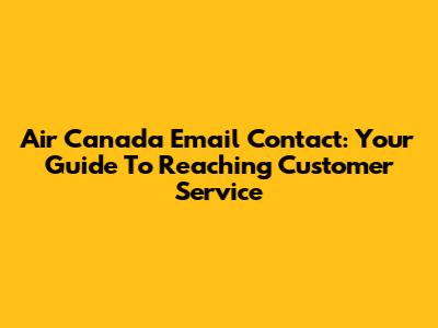 Air Canada Email Contact: Your Guide To Reaching Customer Service