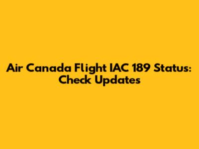 Air Canada Flight IAC 189 Status: Check Updates