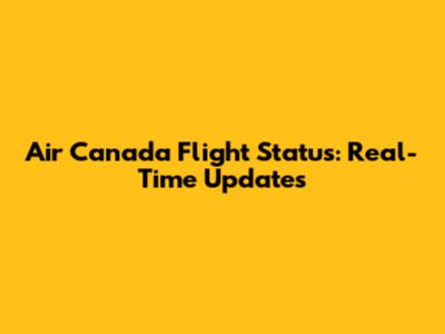 Air Canada Flight Status: Real-Time Updates