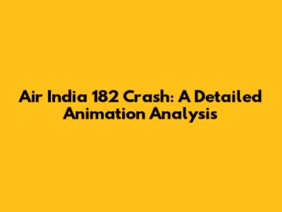 Air India 182 Crash: A Detailed Animation Analysis