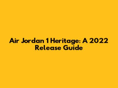 Air Jordan 1 Heritage: A 2022 Release Guide