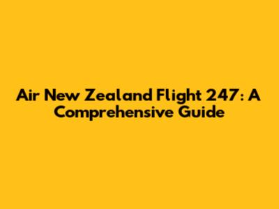 Air New Zealand Flight 247: A Comprehensive Guide