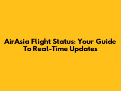 AirAsia Flight Status: Your Guide To Real-Time Updates