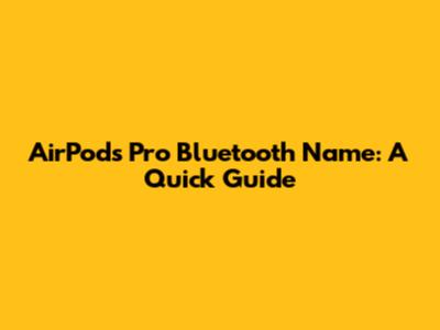 AirPods Pro Bluetooth Name: A Quick Guide