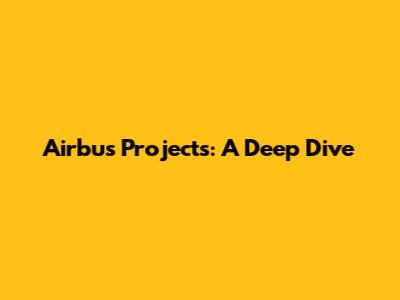 Airbus Projects: A Deep Dive