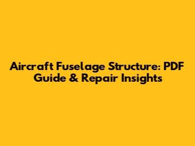 Aircraft Fuselage Structure: PDF Guide & Repair Insights