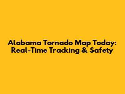 Alabama Tornado Map Today: Real-Time Tracking & Safety