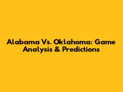 Alabama Vs. Oklahoma: Game Analysis & Predictions
