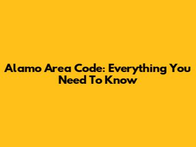 Alamo Area Code: Everything You Need To Know