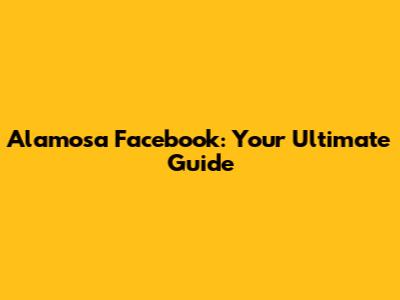 Alamosa Facebook: Your Ultimate Guide