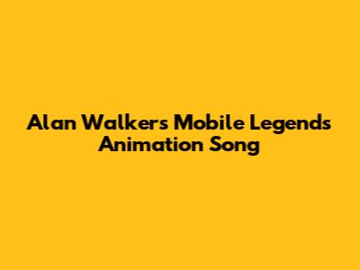 Alan Walker's Mobile Legends Animation Song