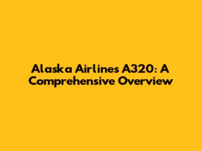 Alaska Airlines' A320: A Comprehensive Overview
