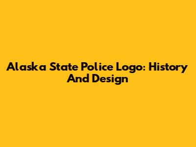 Alaska State Police Logo: History And Design