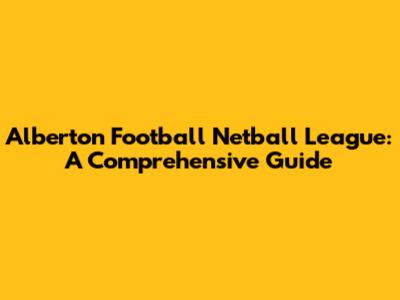 Alberton Football Netball League: A Comprehensive Guide