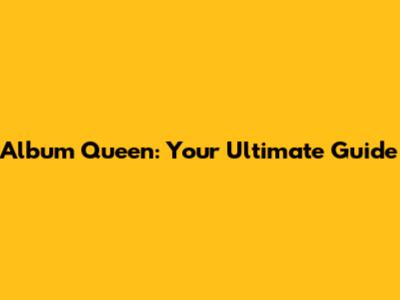 Album Queen: Your Ultimate Guide
