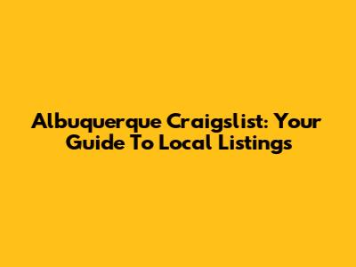 Albuquerque Craigslist: Your Guide To Local Listings