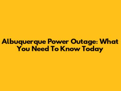 Albuquerque Power Outage: What You Need To Know Today