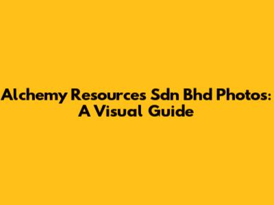 Alchemy Resources Sdn Bhd Photos: A Visual Guide