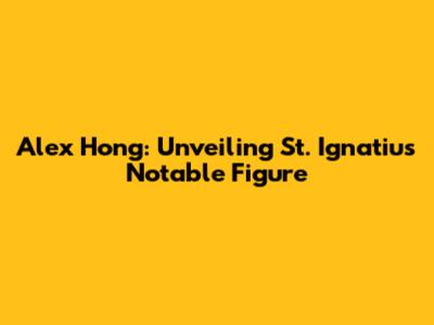 Alex Hong: Unveiling St. Ignatius' Notable Figure