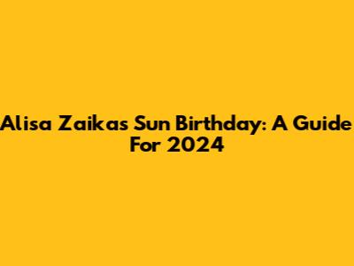Alisa Zaika's Sun Birthday: A Guide For 2024