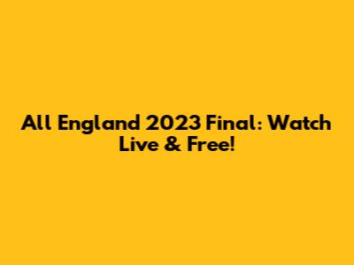 All England 2023 Final: Watch Live & Free!