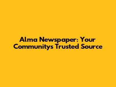 Alma Newspaper: Your Community's Trusted Source