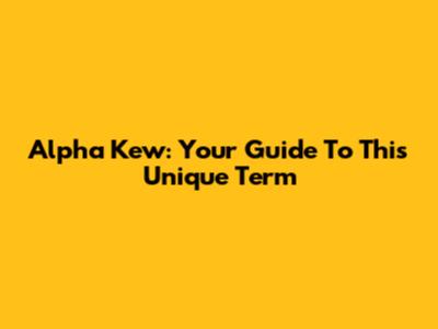 Alpha Kew: Your Guide To This Unique Term