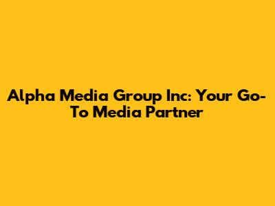 Alpha Media Group Inc: Your Go-To Media Partner