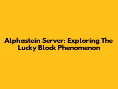 Alphastein Server: Exploring The Lucky Block Phenomenon
