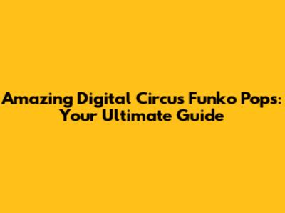 Amazing Digital Circus Funko Pops: Your Ultimate Guide