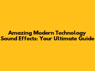 Amazing Modern Technology Sound Effects: Your Ultimate Guide