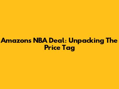Amazon's NBA Deal: Unpacking The Price Tag