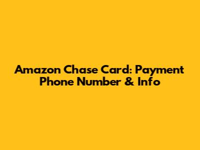 Amazon Chase Card: Payment Phone Number & Info