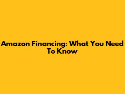 Amazon Financing: What You Need To Know