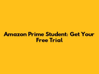 Amazon Prime Student: Get Your Free Trial