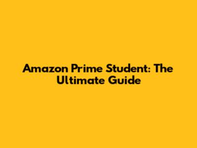 Amazon Prime Student: The Ultimate Guide