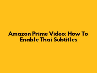 Amazon Prime Video: How To Enable Thai Subtitles