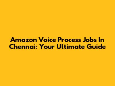 Amazon Voice Process Jobs In Chennai: Your Ultimate Guide