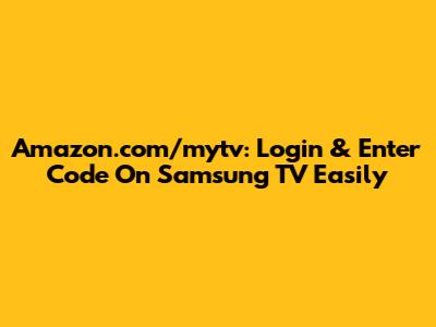 Amazon.com/mytv: Login & Enter Code On Samsung TV Easily