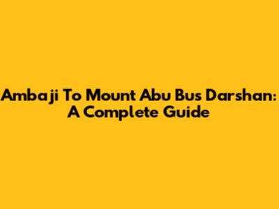 Ambaji To Mount Abu Bus Darshan: A Complete Guide