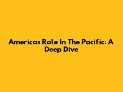 America's Role In The Pacific: A Deep Dive