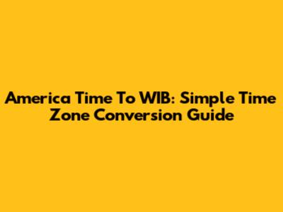 America Time To WIB: Simple Time Zone Conversion Guide
