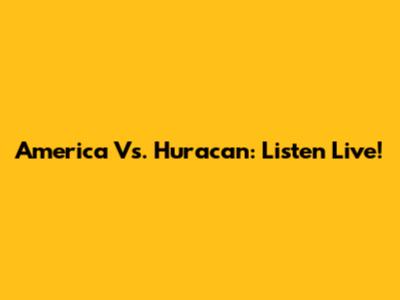 America Vs. Huracan: Listen Live!