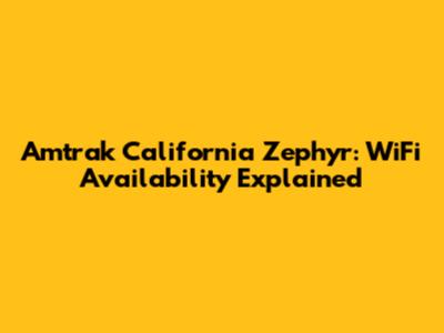 Amtrak California Zephyr: WiFi Availability Explained