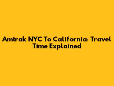 Amtrak NYC To California: Travel Time Explained