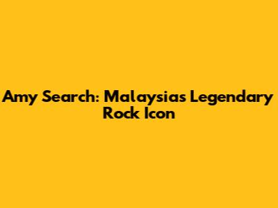Amy Search: Malaysia's Legendary Rock Icon
