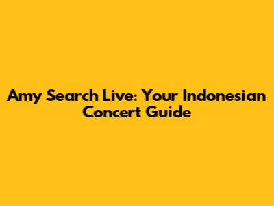 Amy Search Live: Your Indonesian Concert Guide