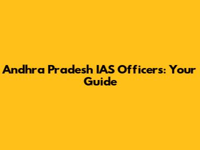Andhra Pradesh IAS Officers: Your Guide