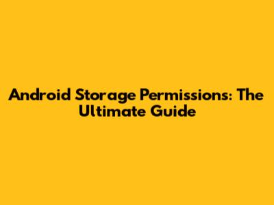 Android Storage Permissions: The Ultimate Guide