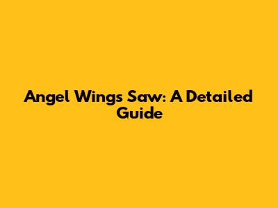Angel Wings Saw: A Detailed Guide